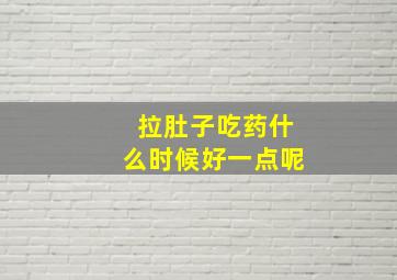 拉肚子吃药什么时候好一点呢