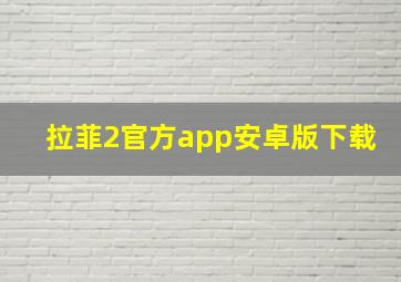 拉菲2官方app安卓版下载