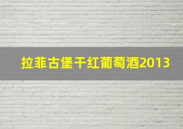 拉菲古堡干红葡萄酒2013