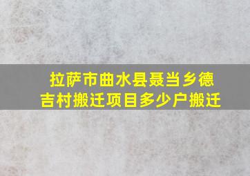 拉萨市曲水县聂当乡德吉村搬迁项目多少户搬迁