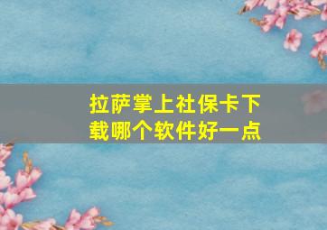 拉萨掌上社保卡下载哪个软件好一点