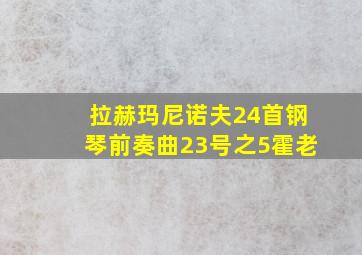 拉赫玛尼诺夫24首钢琴前奏曲23号之5霍老