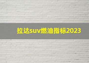 拉达suv燃油指标2023