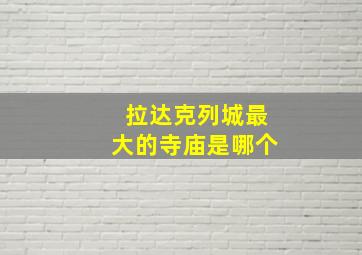 拉达克列城最大的寺庙是哪个