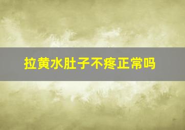 拉黄水肚子不疼正常吗