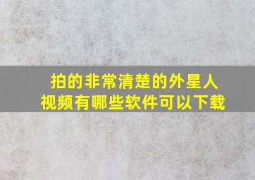 拍的非常清楚的外星人视频有哪些软件可以下载