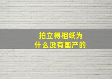 拍立得相纸为什么没有国产的