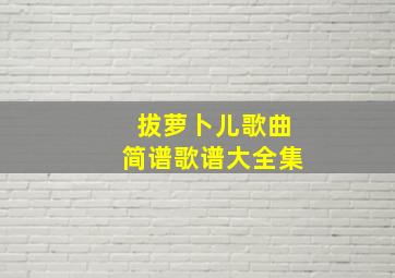 拔萝卜儿歌曲简谱歌谱大全集