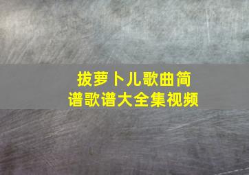 拔萝卜儿歌曲简谱歌谱大全集视频