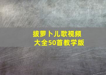 拔萝卜儿歌视频大全50首教学版