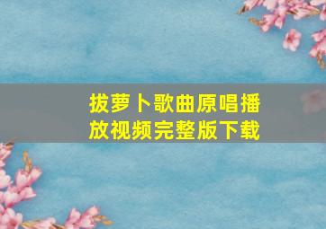 拔萝卜歌曲原唱播放视频完整版下载