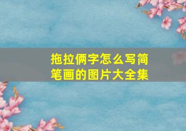 拖拉俩字怎么写简笔画的图片大全集