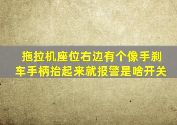 拖拉机座位右边有个像手刹车手柄抬起来就报警是啥开关