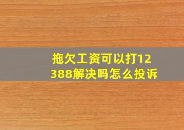 拖欠工资可以打12388解决吗怎么投诉