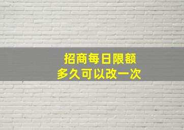 招商每日限额多久可以改一次