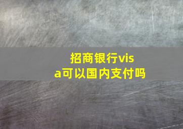 招商银行visa可以国内支付吗