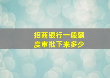 招商银行一般额度审批下来多少