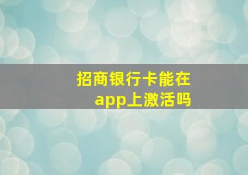 招商银行卡能在app上激活吗