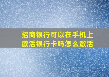 招商银行可以在手机上激活银行卡吗怎么激活