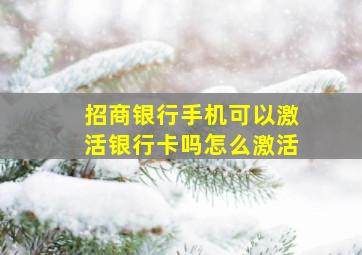 招商银行手机可以激活银行卡吗怎么激活