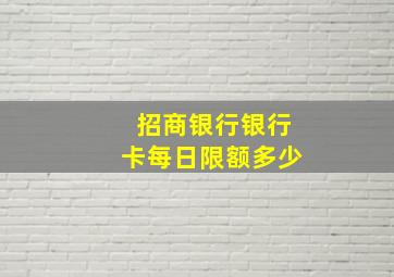 招商银行银行卡每日限额多少