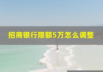 招商银行限额5万怎么调整