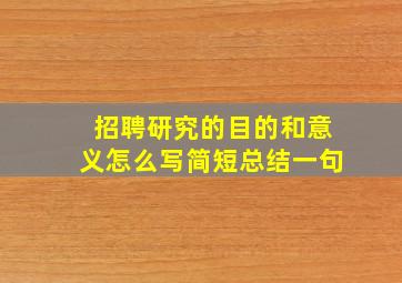 招聘研究的目的和意义怎么写简短总结一句