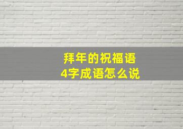 拜年的祝福语4字成语怎么说