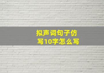 拟声词句子仿写10字怎么写