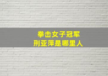 拳击女子冠军刑亚萍是哪里人