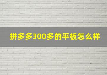 拼多多300多的平板怎么样