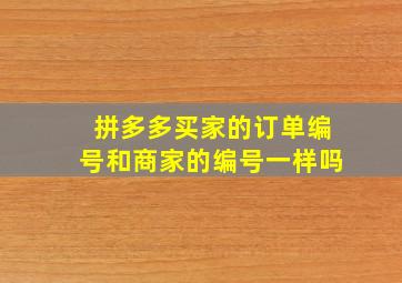 拼多多买家的订单编号和商家的编号一样吗