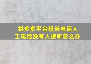 拼多多平台投诉电话人工电话没有人接听怎么办