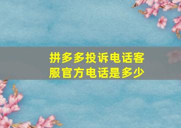 拼多多投诉电话客服官方电话是多少