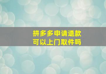 拼多多申请退款可以上门取件吗