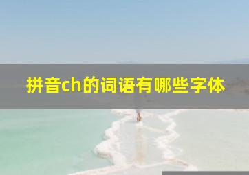 拼音ch的词语有哪些字体