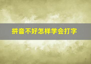 拼音不好怎样学会打字