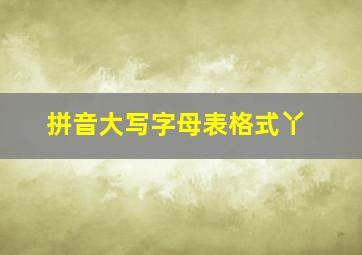 拼音大写字母表格式丫