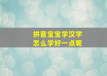 拼音宝宝学汉字怎么学好一点呢