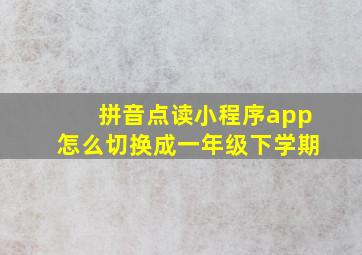 拼音点读小程序app怎么切换成一年级下学期