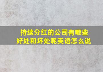 持续分红的公司有哪些好处和坏处呢英语怎么说