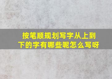 按笔顺规划写字从上到下的字有哪些呢怎么写呀