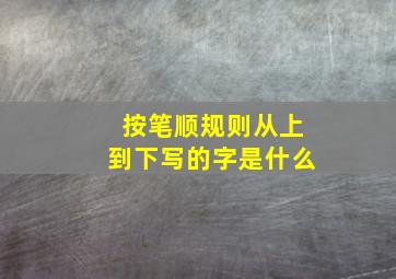 按笔顺规则从上到下写的字是什么