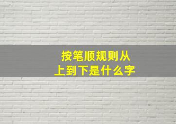 按笔顺规则从上到下是什么字