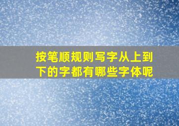 按笔顺规则写字从上到下的字都有哪些字体呢