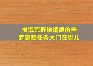 挨饿荒野挨饿德的噩梦隐藏任务大门在哪儿