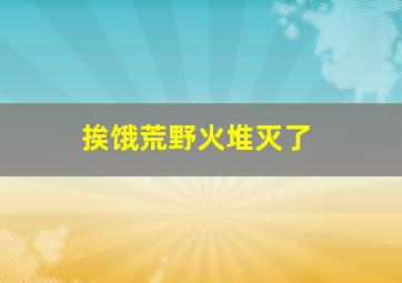 挨饿荒野火堆灭了