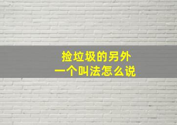 捡垃圾的另外一个叫法怎么说