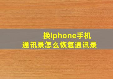 换iphone手机通讯录怎么恢复通讯录