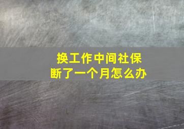 换工作中间社保断了一个月怎么办